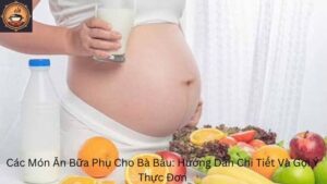 Các Món Ăn Bữa Phụ Cho Bà Bầu: Hướng Dẫn Chi Tiết Và Gợi Ý Thực Đơn