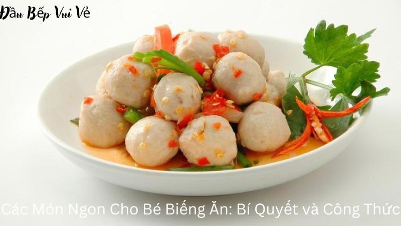 Các Món Ngon Cho Bé Biếng Ăn: Bí Quyết và Công Thức