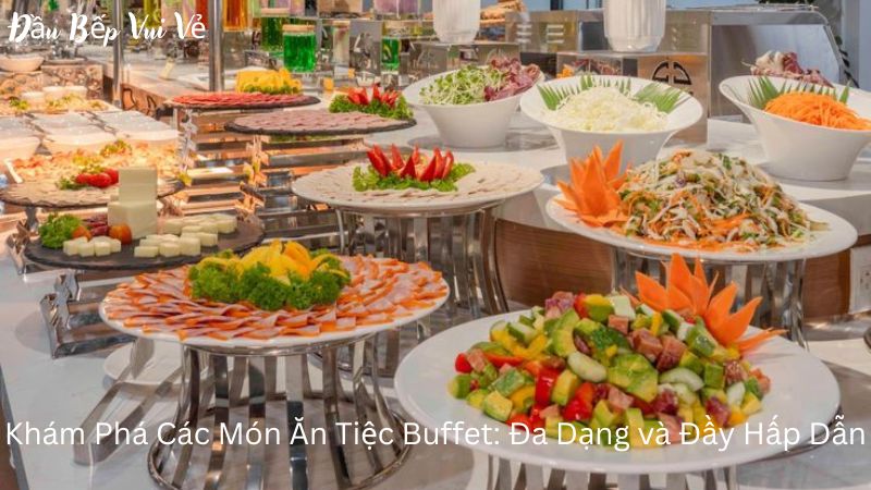 Khám Phá Các Món Ăn Tiệc Buffet: Đa Dạng và Đầy Hấp Dẫn